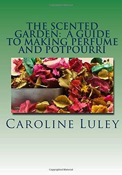 portada The Scented Garden: A Guide to Making Perfume and Potpourri (in English)