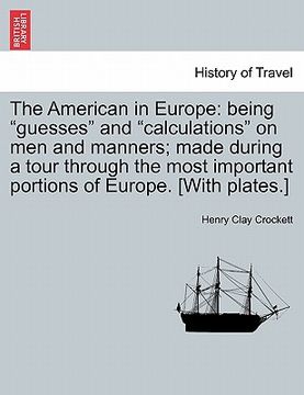 portada the american in europe: being "guesses" and "calculations" on men and manners; made during a tour through the most important portions of europ (en Inglés)