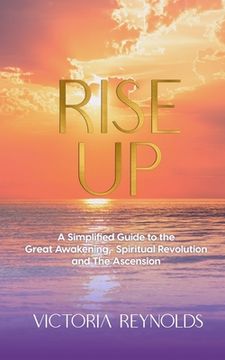 portada Rise Up: A Simplified Guide to The Great Awakening, Spiritual Revolution and The Ascension (en Inglés)