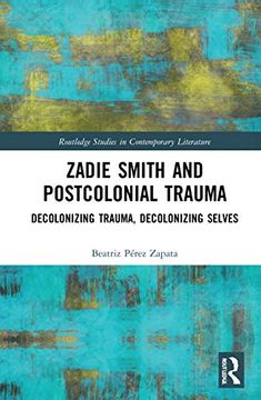 portada Zadie Smith and Postcolonial Trauma: Decolonising Trauma, Decolonising Selves (Routledge Studies in Contemporary Literature) (en Inglés)