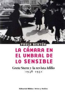 portada La Cámara En El Umbral De Lo Sensible. Grete Stern Y La Revista Idilio, 1941-1951