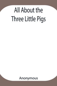 portada All About the Three Little Pigs (en Inglés)