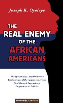 portada The Real Enemy of the African Americans: The Systematical and Deliberate Enslavement of the African American Soul through Dependency Programs and Poli (en Inglés)