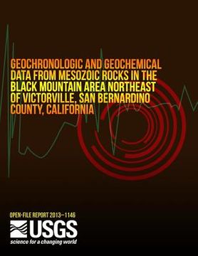 portada Geochronologic and Geochemical Data from Mesozoic Rocks in the Black Mountain Area Northeast of Victorville, San Bernardo County, California (en Inglés)