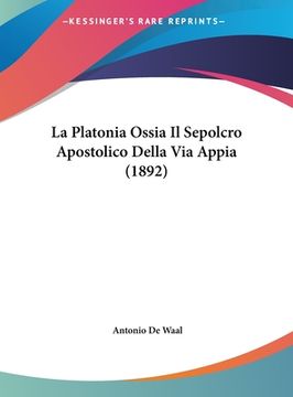 portada La Platonia Ossia Il Sepolcro Apostolico Della Via Appia (1892) (en Italiano)
