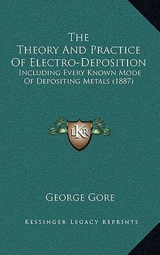 portada the theory and practice of electro-deposition: including every known mode of depositing metals (1887) (in English)