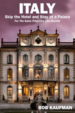 portada ITALY.. Skip the Hotel and Stay at a Palace!: For the Same Price Live Like Royalty. (en Inglés)