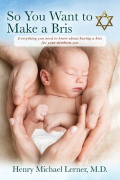 portada So You Want to Make a Bris: Everything You Need to Know About Having a Bris for Your Newborn Son (en Inglés)