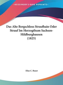portada Das Alte Bergschloss Straufhain Oder Strauf Im Herzogthum Sachsen-Hildburghausen (1825) (in German)