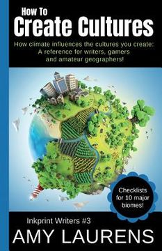 portada How To Create Cultures: How Climate Influences The Cultures You Create - A Reference For Writers, Gamers And Amateur Geographers! (en Inglés)