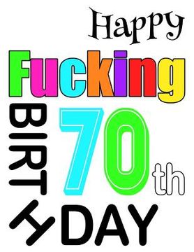 portada Happy Fucking 70Th Birthday: Large Print Address Book That is Sweet, Sassy and way Better Than a Birthday Card! (Independently Published) (en Inglés)