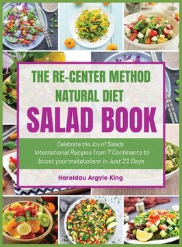 portada The Re-Center Method Natural Diet Salad Book: Celebrate the Joy of Salad International Recipes from 7 Continents to boost your metabolism in Just 21 D (en Inglés)