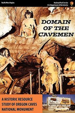portada domain of the caveman: a historic resources study of the oregon caves national monument (en Inglés)