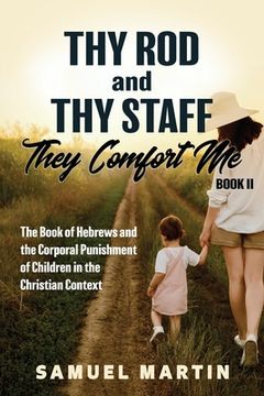 portada Thy Rod and Thy Staff, They Comfort Me - Book II: The Book of Hebrews and the Corporal Punishment of Children in the Christian Context (en Inglés)