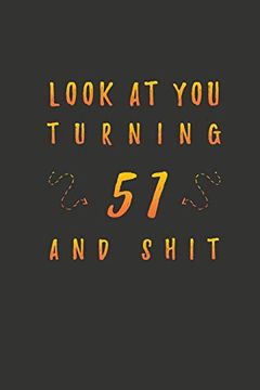 portada Look at you Turning 51 and Shit: 51 Years old Gifts. 51St Birthday Funny Gift for men and Women. Fun, Practical and Classy Alternative to a Card. (in English)