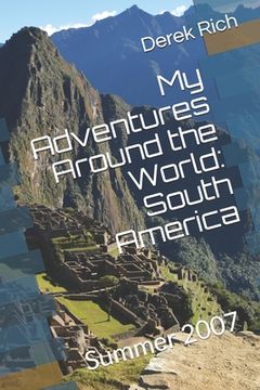 portada My Adventures Around the World: South America: Summer 2007 (en Inglés)