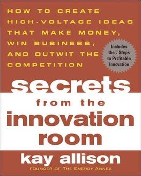 portada Secrets from the Innovation Room: How to Create High-voltage Ideas That Make Money, Win Business, and Outwit the Competition