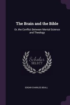 portada The Brain and the Bible: Or, the Conflict Between Mental Science and Theology