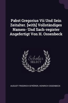 portada Pabst Gregorius Vii Und Sein Zeitalter. [with] Vollständiges Namen- Und Sach-register Angefertigt Von H. Ossenbeck (en Inglés)