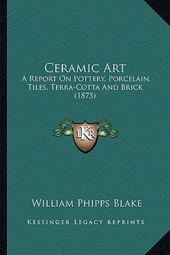 portada ceramic art: a report on pottery, porcelain, tiles, terra-cotta and brick (1875) (in English)