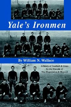portada yale's ironmen: a story of football & lives in the decade of the depression & beyond (in English)