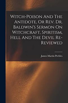 portada Witch-Poison and the Antidote, or Rev. Dr. Baldwin's Sermon on Witchcraft, Spiritism, Hell and the Devil Re-Reviewed (en Inglés)