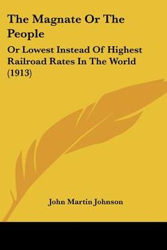 portada the magnate or the people: or lowest instead of highest railroad rates in the world (1913)