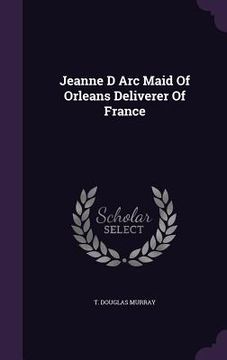 portada Jeanne D Arc Maid Of Orleans Deliverer Of France