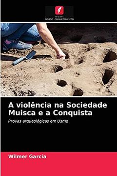 portada A Violência na Sociedade Muisca e a Conquista: Provas Arqueológicas em Usme (in Portuguese)
