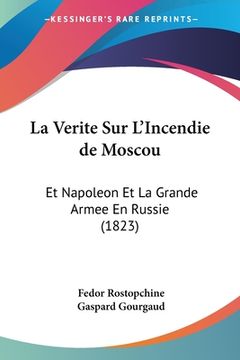 portada La Verite Sur L'Incendie de Moscou: Et Napoleon Et La Grande Armee En Russie (1823) (en Francés)