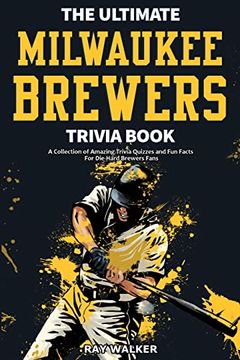 portada The Ultimate Milwaukee Brewers Trivia Book: A Collection of Amazing Trivia Quizzes and fun Facts for Die-Hard Brewers Fans! (en Inglés)