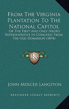 portada from the virginia plantation to the national capitol: or the first and only negro representative in congress from the old dominion (1894) (en Inglés)