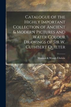 portada Catalogue of the Highly Important Collection of Ancient & Modern Pictures and Water Colour Drawings of Sir W. Cuthbert Quilter (en Inglés)