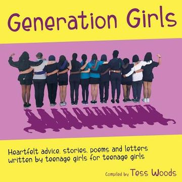 portada Generation Girls: Heartfelt advice, stories, poems and letters written by teenage girls for teenage girls. (en Inglés)