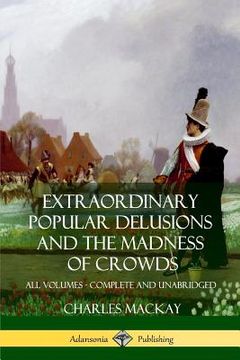 portada Extraordinary Popular Delusions and the Madness of Crowds: All Volumes, Complete and Unabridged (en Inglés)