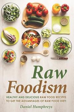portada Raw Foodism: Healthy and Delicious Raw Food Recipes to Get the Advantages of Raw Food Diet!