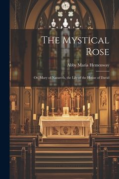 portada The Mystical Rose: Or, Mary of Nazareth, the Lily of the House of David (in English)