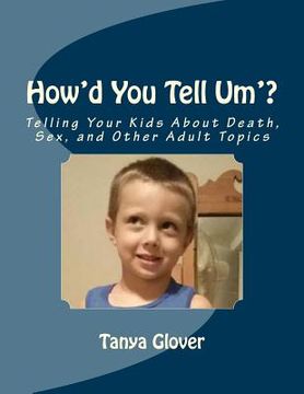 portada How'd You Tell Um'?: Telling Your Kids About Death, Sex, and Other Adult Topics (en Inglés)