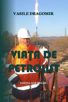 portada Viata de Petrolist: Editia Alb-Negru