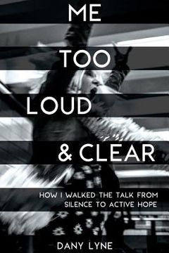 portada Me Too Loud & Clear: How I Walked the Talk from Silence to Active Hope. (en Inglés)