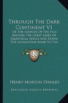 portada through the dark continent v1: or the sources of the nile around the great lakes of equatorial africa and down the livingstone river to the atlantic