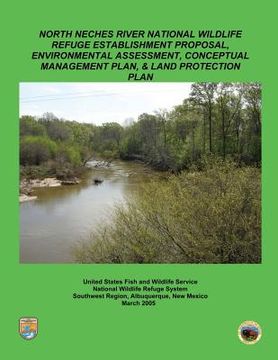 portada North Neches River National Wildlife Refuge Establishment Proposal, Environment Assessment, Conceptual Management Plan and Land Protection Plan (en Inglés)