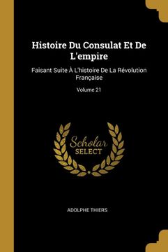 portada Histoire du Consulat et de L'empire: Faisant Suite à L'histoire de la Révolution Française; Volume 21 (in French)