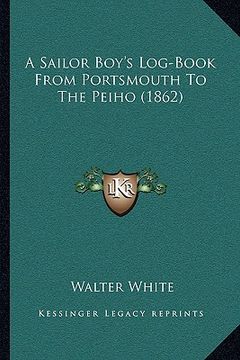 portada a sailor boy's log-book from portsmouth to the peiho (1862) (en Inglés)