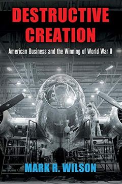 portada Destructive Creation: American Business and the Winning of World war ii (American Business, Politics, and Society) (en Inglés)