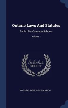 portada Ontario Laws And Statutes: An Act For Common Schools; Volume 1 (en Inglés)