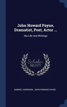 portada John Howard Payne, Dramatist, Poet, Actor ...: His Life And Writings