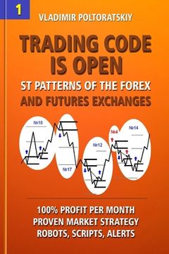 portada Trading Code is Open: St Patterns of the Forex and Futures Exchanges, 100% Profit per Month, Proven Market Strategy, Robots, Scripts, Alerts (Forex. Futures, Cfd, Bitcoin, Stocks, Commodities) (en Inglés)