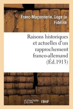 portada Raisons Historiques Et Actuelles d'Un Rapprochement Franco-Allemand: : Conférence Faite Le 12 Avril 1913, À La Loge La Fidélité, de Paris (en Francés)