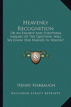 portada heavenly recognition: or an earnest and scriptural inquiry of the question, will we know our friends in heaven?
